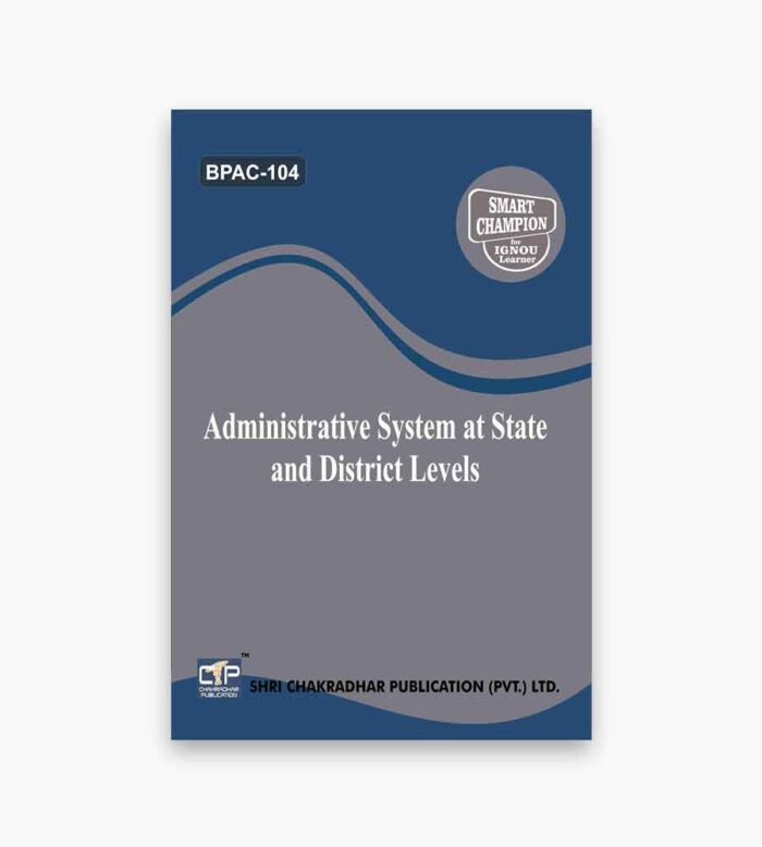 IGNOU BPAC-104 Study Material, Guide Book, Help Book – Administrative System at State and District Levels – BAPAH with Previous Years Solved Papers